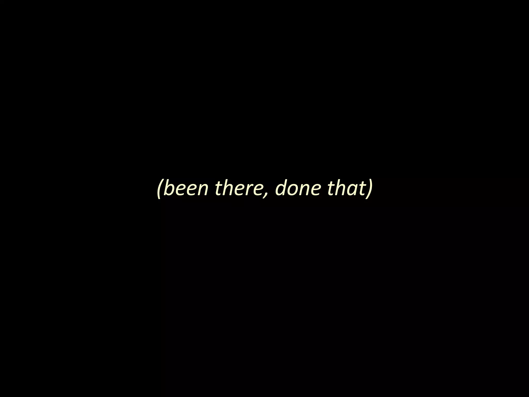 (been there, done that) 