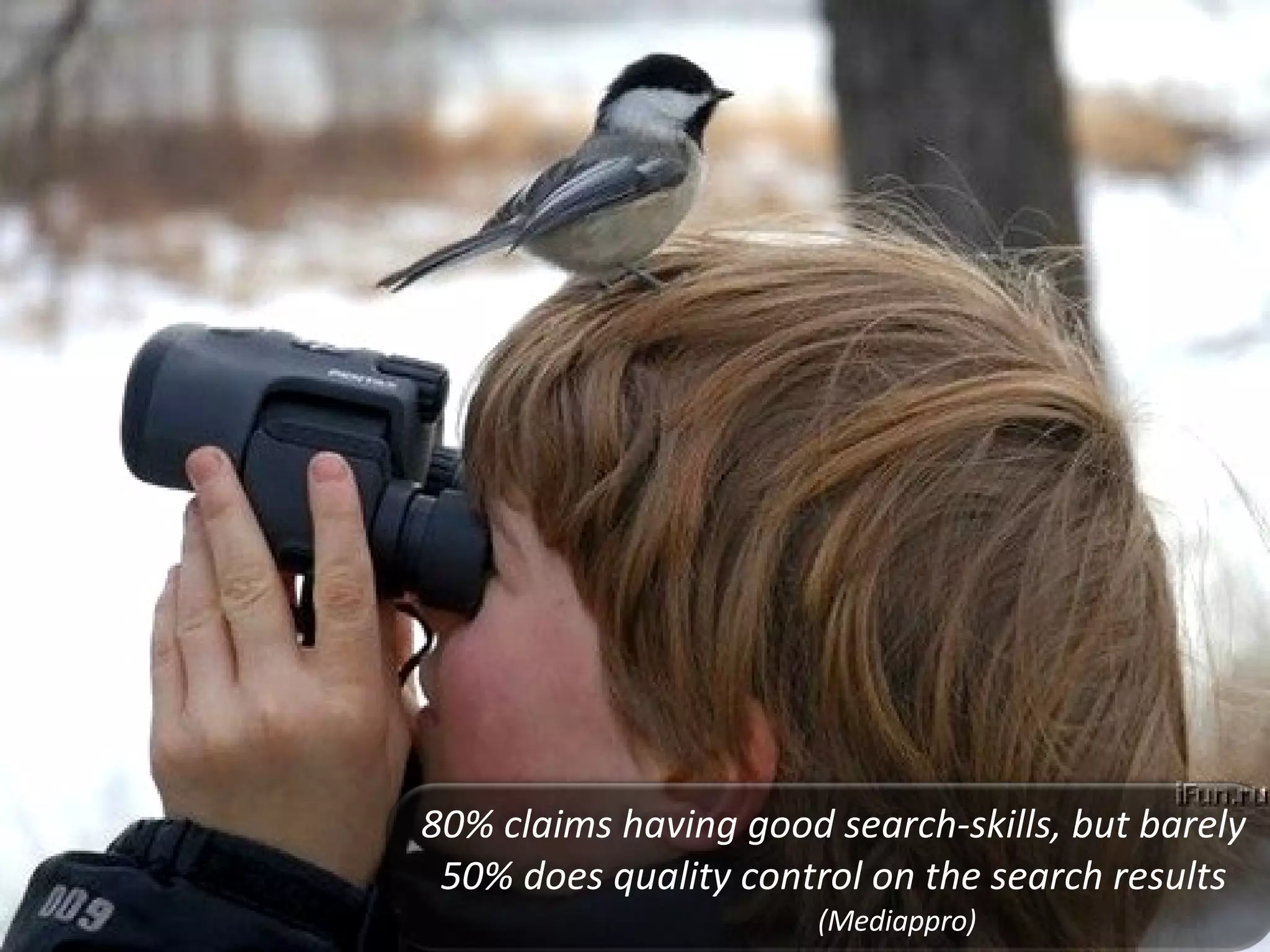 80% claims having good search-skills, but barely 50% does quality control on the search results (Mediappro) 