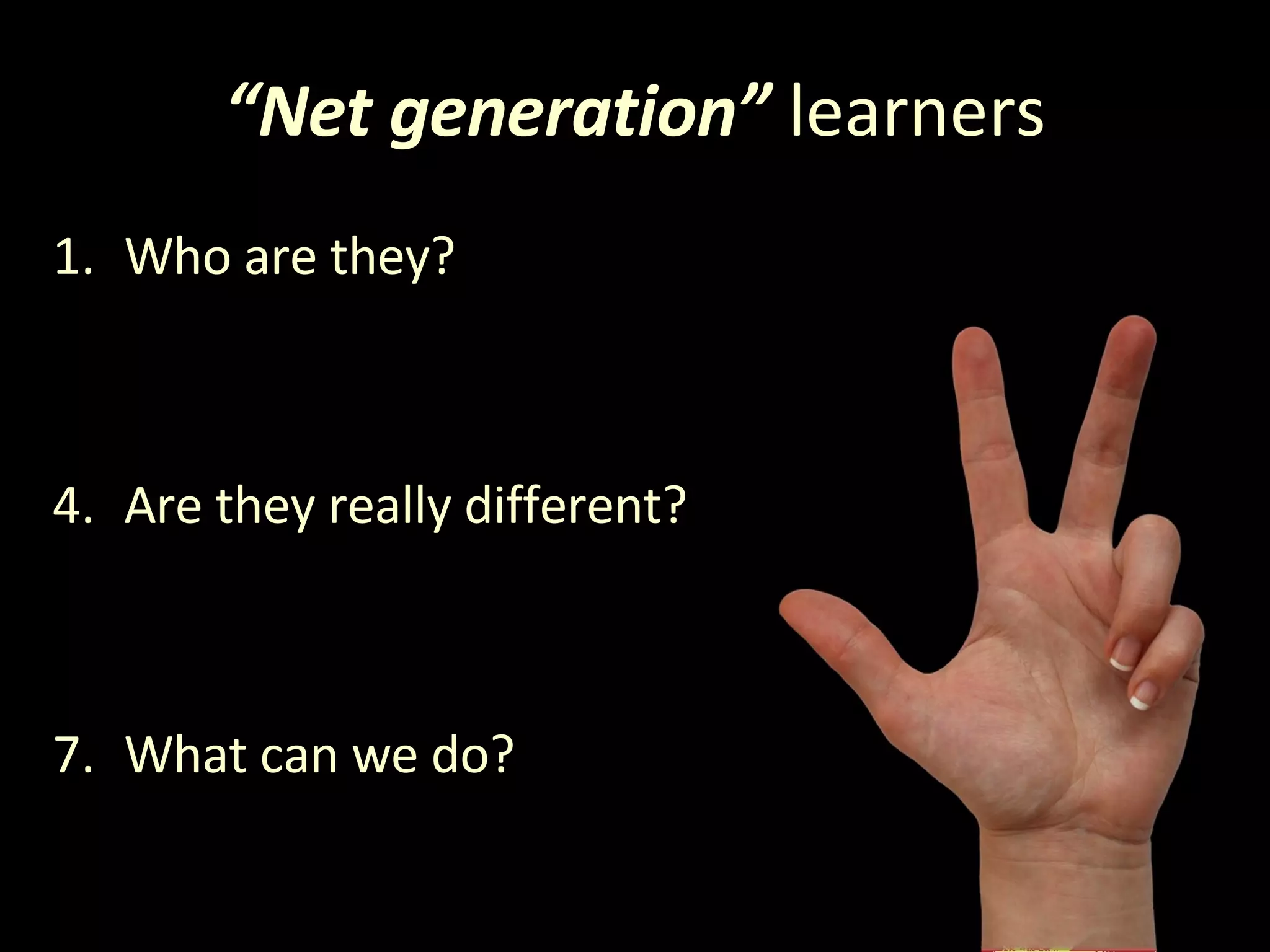 “ Net generation”  learners Who are they? Are they really different? What can we do? 