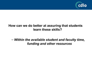 How can we do better at assuring that students
learn these skills?
– Within the available student and faculty time,
funding and other resources
 