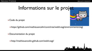Informations sur le projet

Code du projet

 https://github.com/mathieuancelin/core/tree/weld-osgi/environments/osgi

Documentation du projet

 http://mathieuancelin.github.com/weld-osgi/


                                                                           136
 
