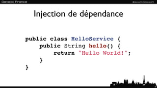 Injection de dépendance

public class HelloService {
    public String hello() {
        return "Hello World!";
    }
}


                                 33
 