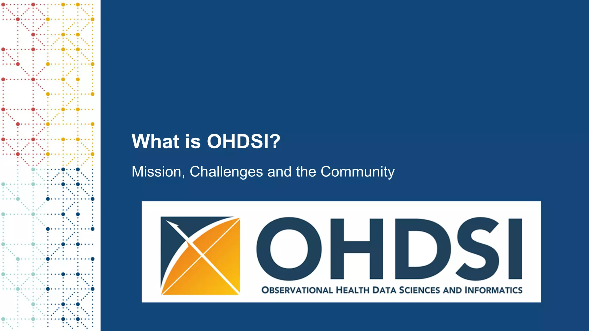 What is OHDSI?
Mission, Challenges and the Community
 
