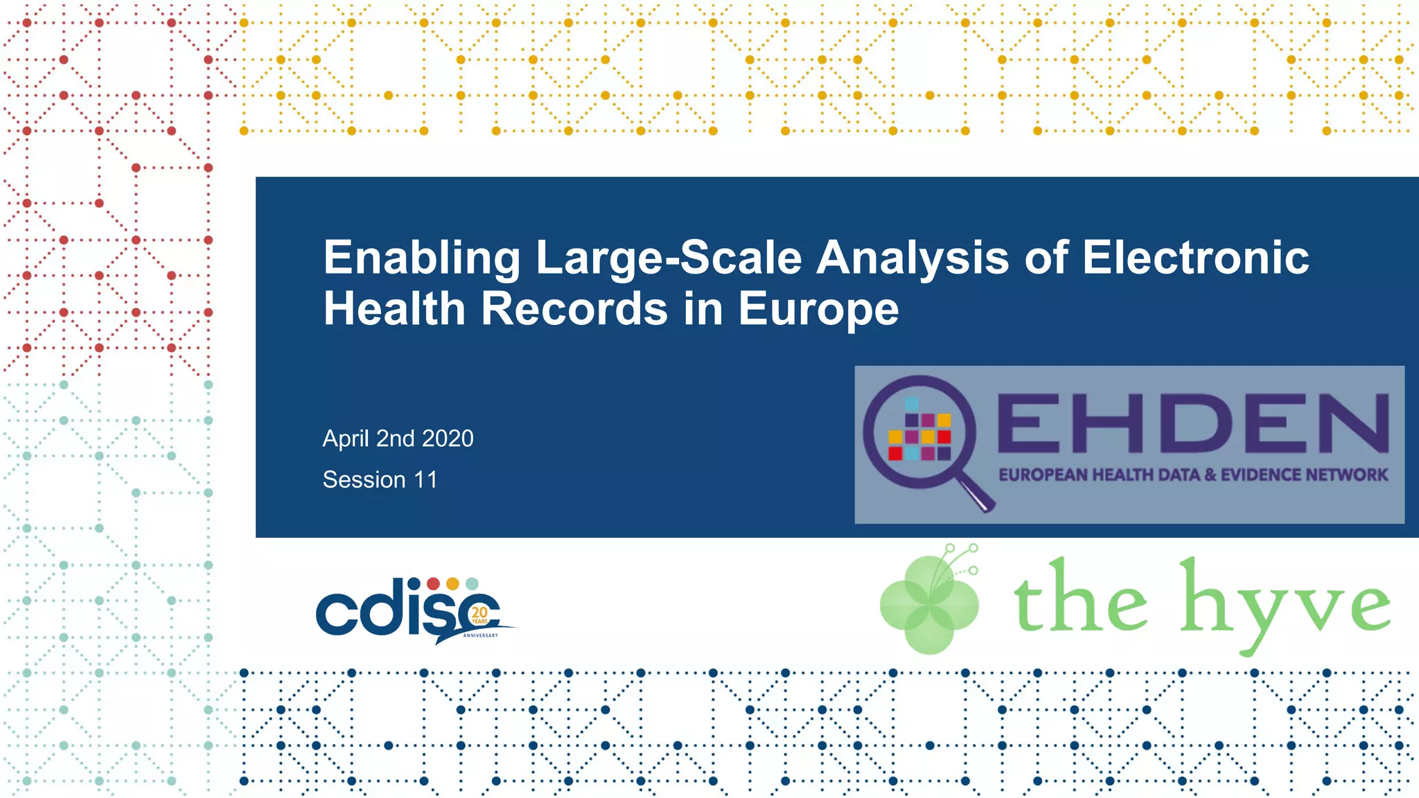 Enabling Large-Scale Analysis of Electronic
Health Records in Europe
April 2nd 2020
Session 11
 