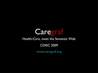 Care graf ,[object Object],www.caregraf.org Health-Care, meet the Semantic Web 