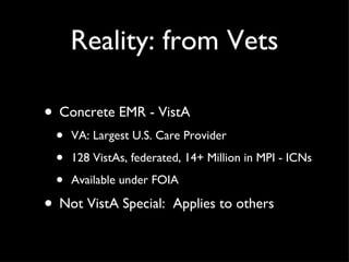 Reality: from Vets Concrete EMR - VistA VA: Largest U.S. Care Provider 128 VistAs, federated, 14+ Million in MPI - ICNs Available under FOIA Not VistA Special:  Applies to others 