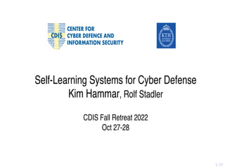 CDIS Fall Retreat 2022
Oct 27-28
Self-Learning Systems for Cyber Defense
Kim Hammar, Rolf Stadler
1/27
 