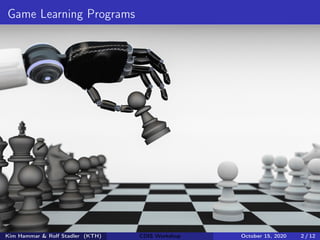 Game Learning Programs
Kim Hammar & Rolf Stadler (KTH) CDIS Workshop October 15, 2020 2 / 12
 