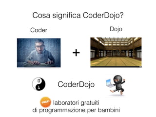 +
Coder Dojo
CoderDojo
laboratori gratuiti
di programmazione per bambini
Cosa signiﬁca CoderDojo?
 