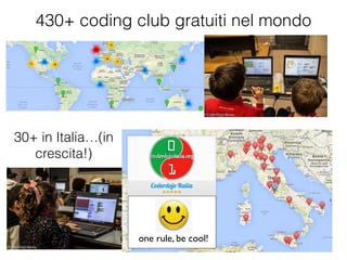 430+ coding club gratuiti nel mondo
30+ in Italia…(in
crescita!)
one rule, be cool!
 