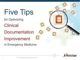 Five Tips 
for Optimizing 
Clinical 
Documentation 
Improvement 
in Emergency Medicine 
1 
 