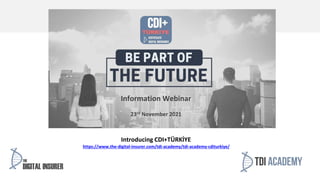 Introducing CDI+TÜRKİYE
Information Webinar
23rd November 2021
https://www.the-digital-insurer.com/tdi-academy/tdi-academy-cditurkiye/
 