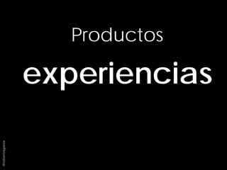 ProductoServiciosexperiencias
Productos
@robertoigarza
 