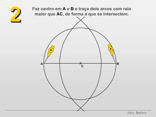 Faz centro em  A  e  B  e traça dois arcos com raio maior que  AC , de forma a que se intersectem. A B C 2 