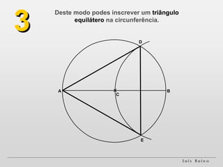 Deste modo podes inscrever um  triângulo equilátero  na circunferência. A B C D E 3 C 
