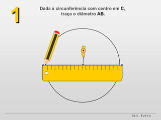 Dada a circunferência com centro em  C ,  traça o diâmetro  AB . 1 C A B 
