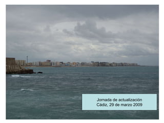Jornada de actualización Cádiz, 29 de marzo 2009 