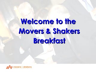 Welcome to the  Movers & Shakers Breakfast 