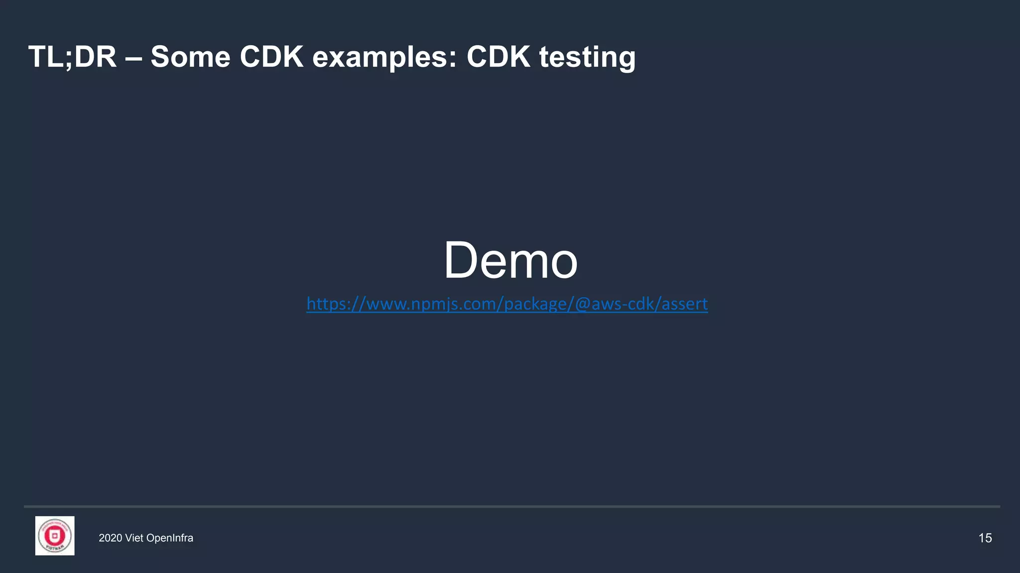 2020 Viet OpenInfra 15
TL;DR – Some CDK examples: CDK testing
Demo
https://www.npmjs.com/package/@aws-cdk/assert
 
