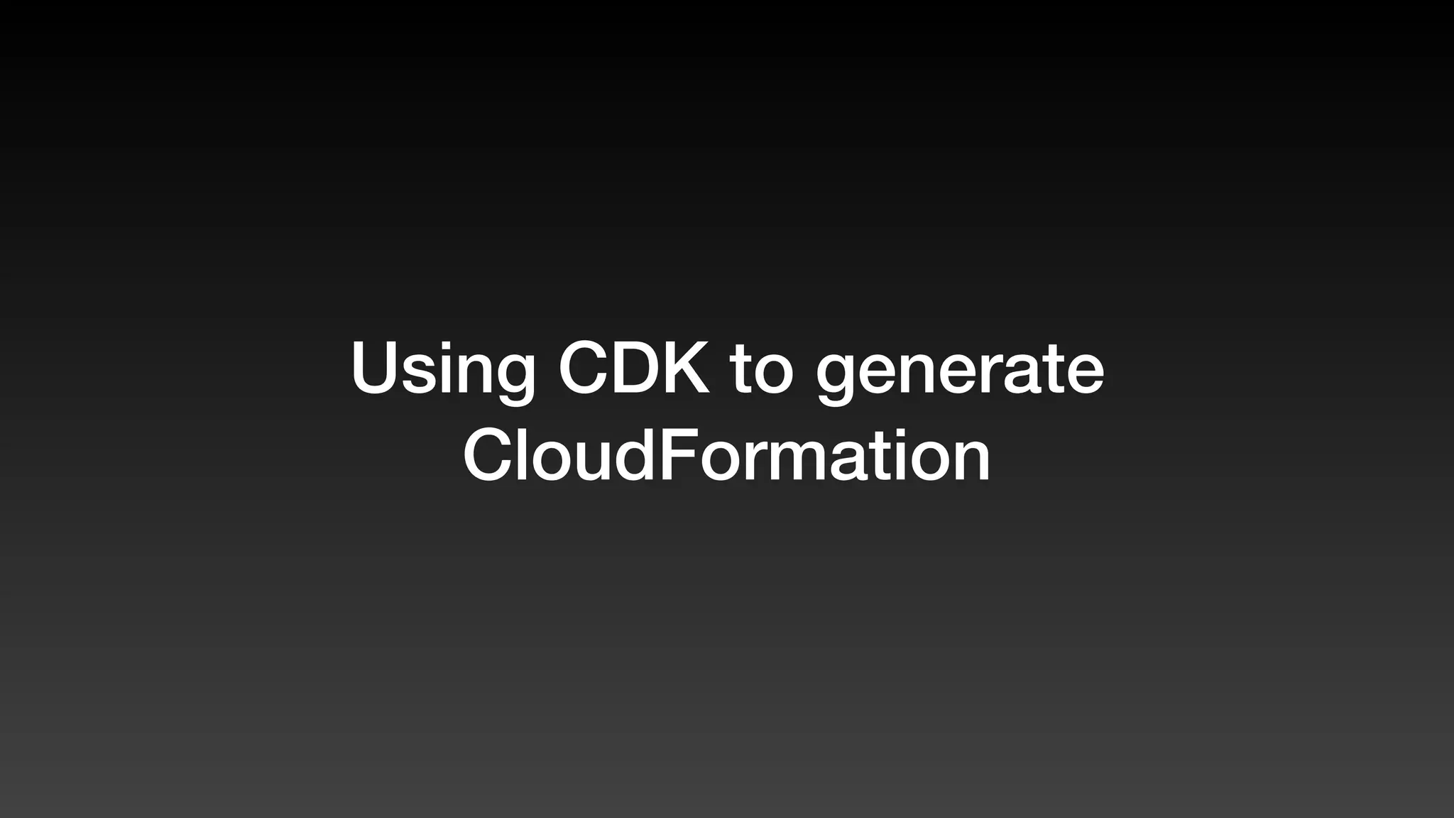 Using CDK to generate
CloudFormation
 