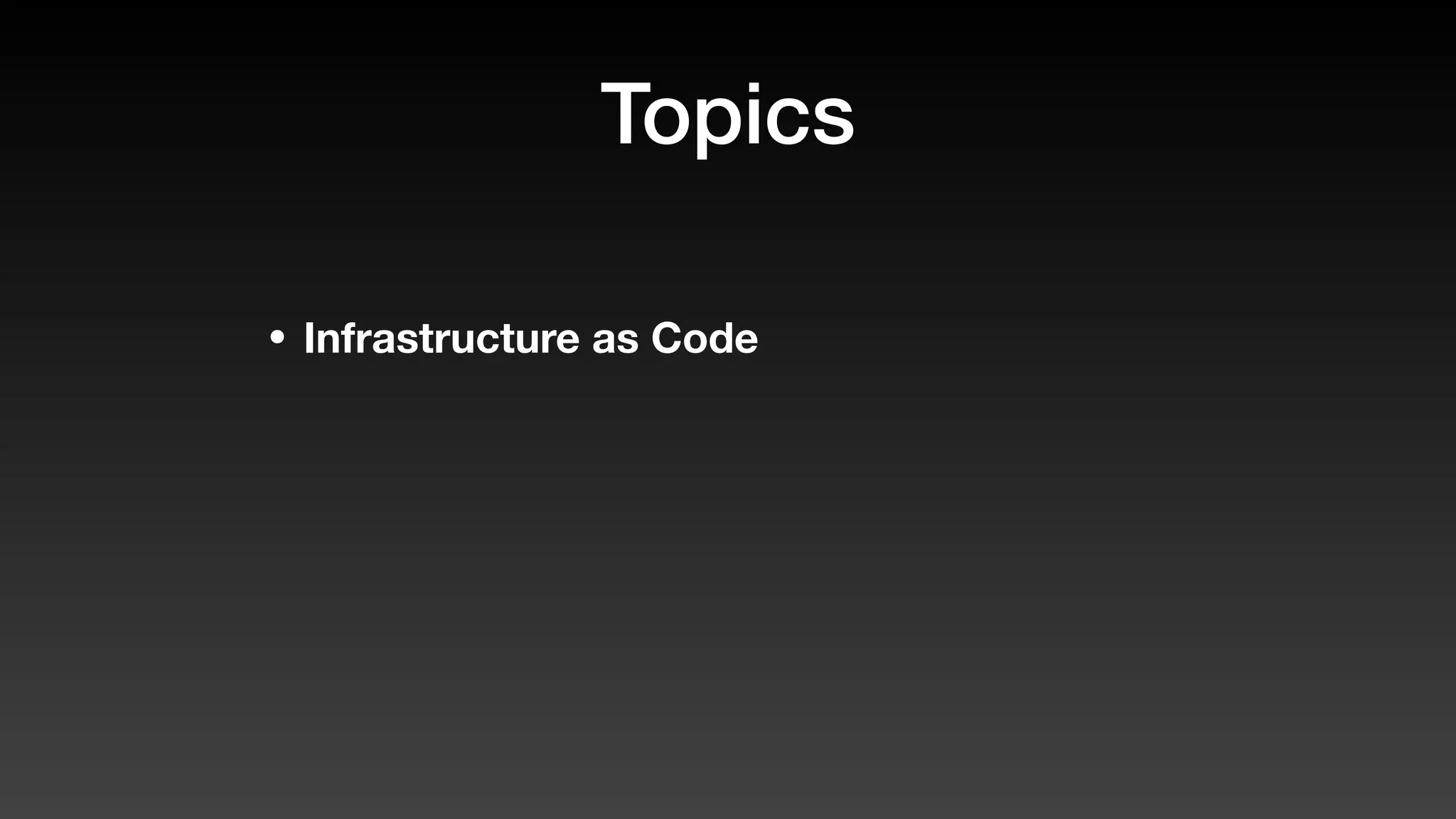 Topics
• Infrastructure as Code
 