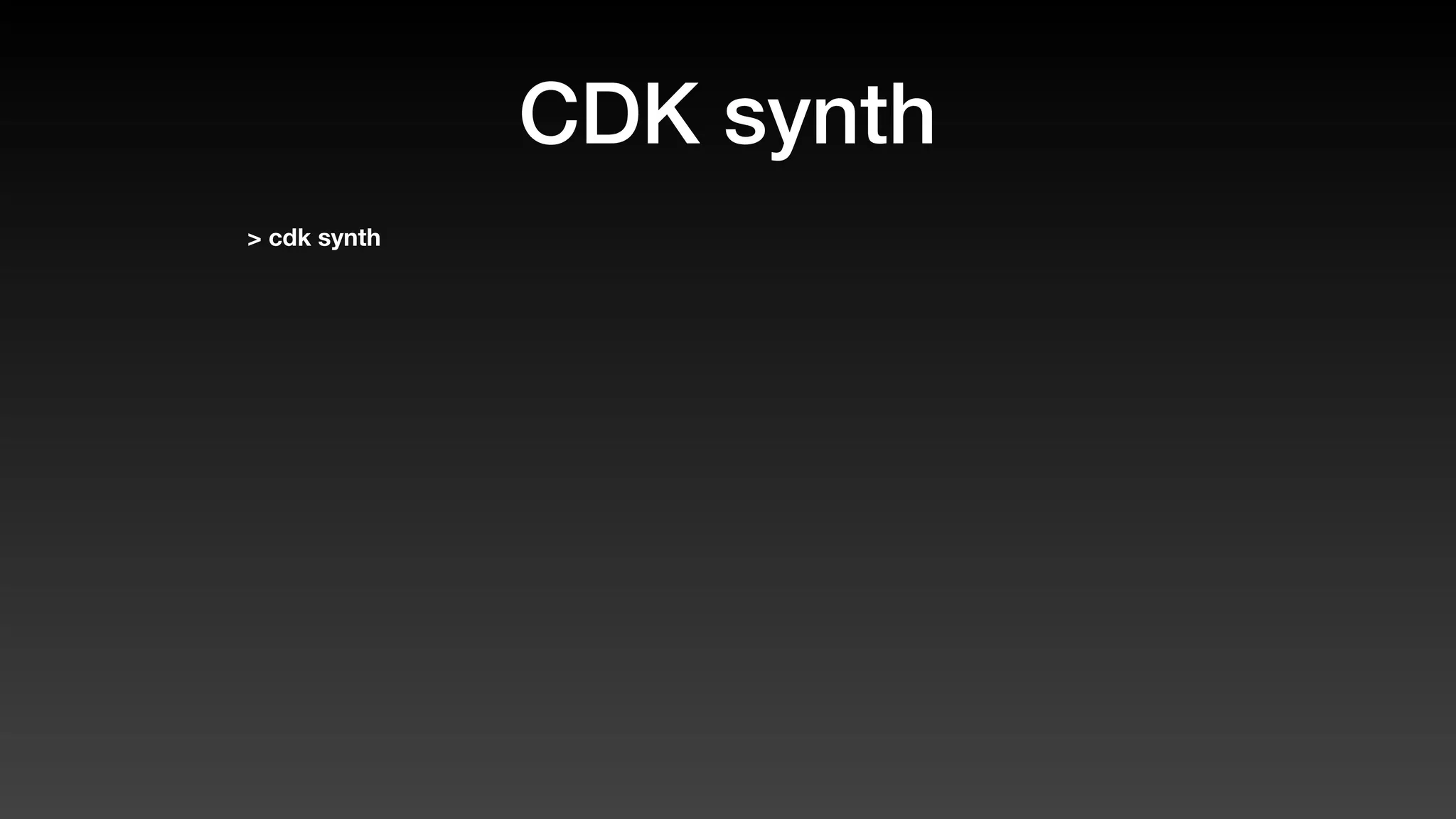 CDK synth
> cdk synth
 