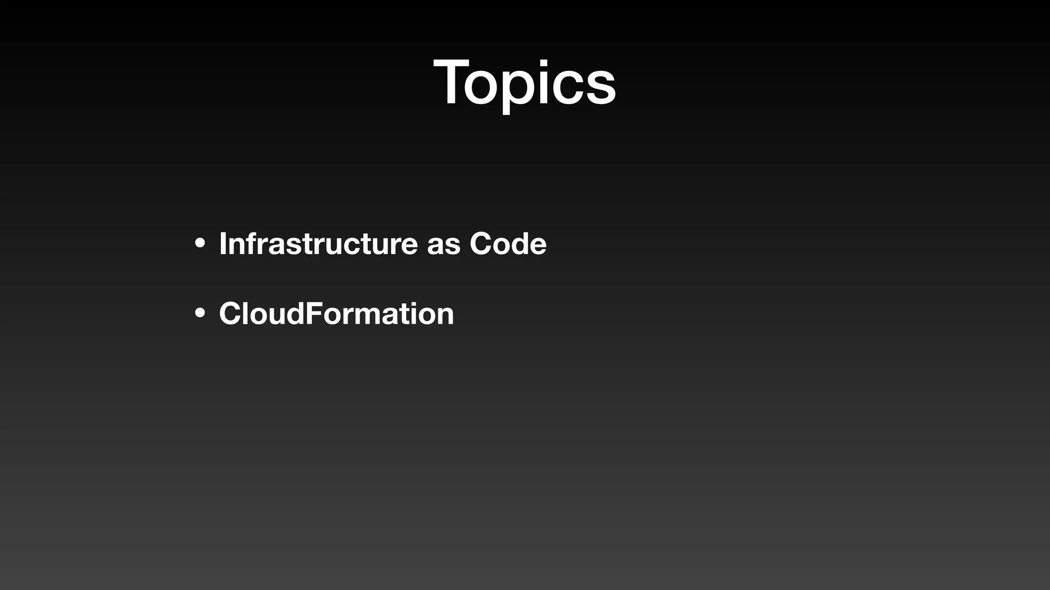 Topics
• Infrastructure as Code
• CloudFormation
 