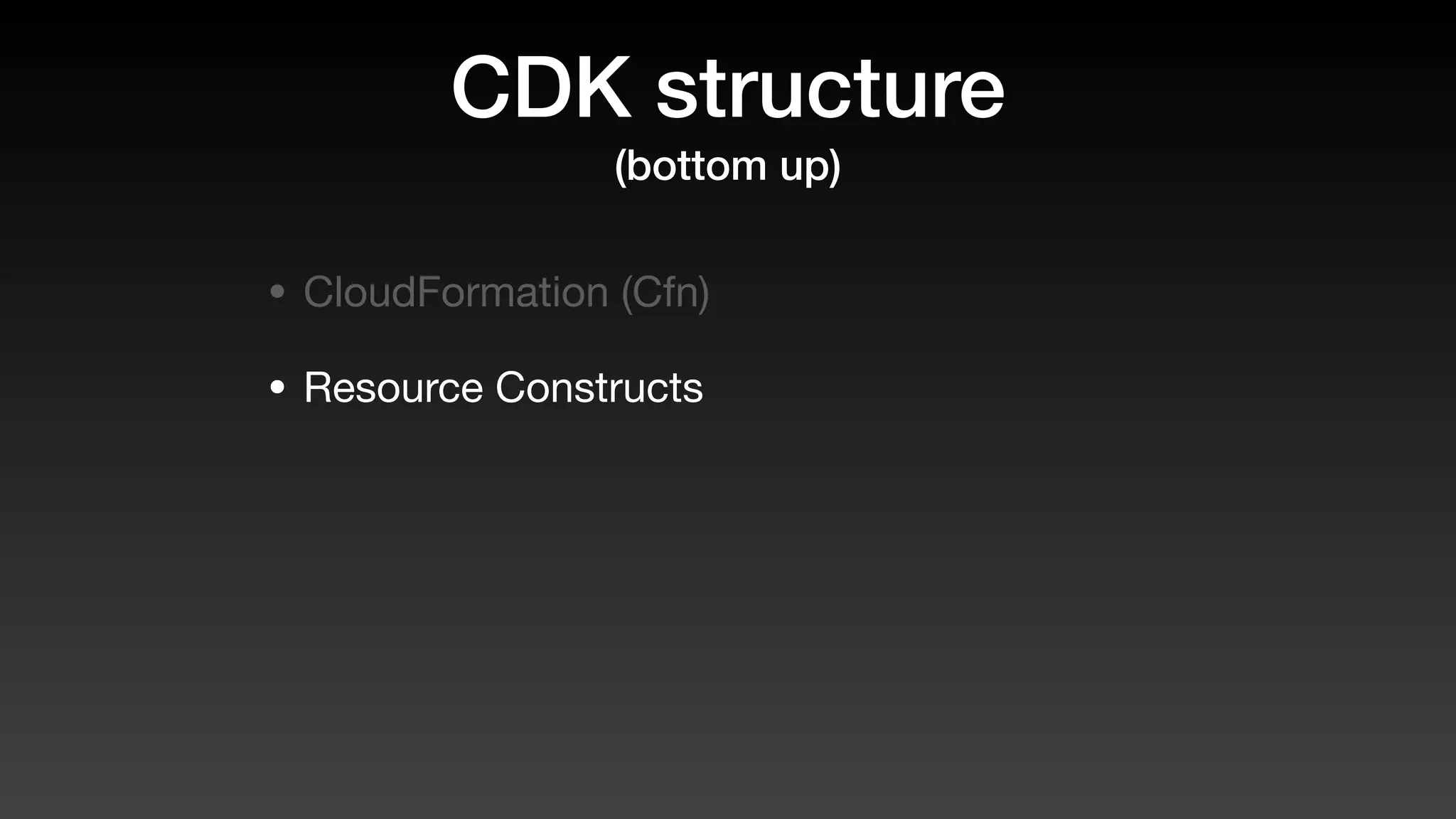 CDK structure
(bottom up)
• CloudFormation (Cfn)
• Resource Constructs
 