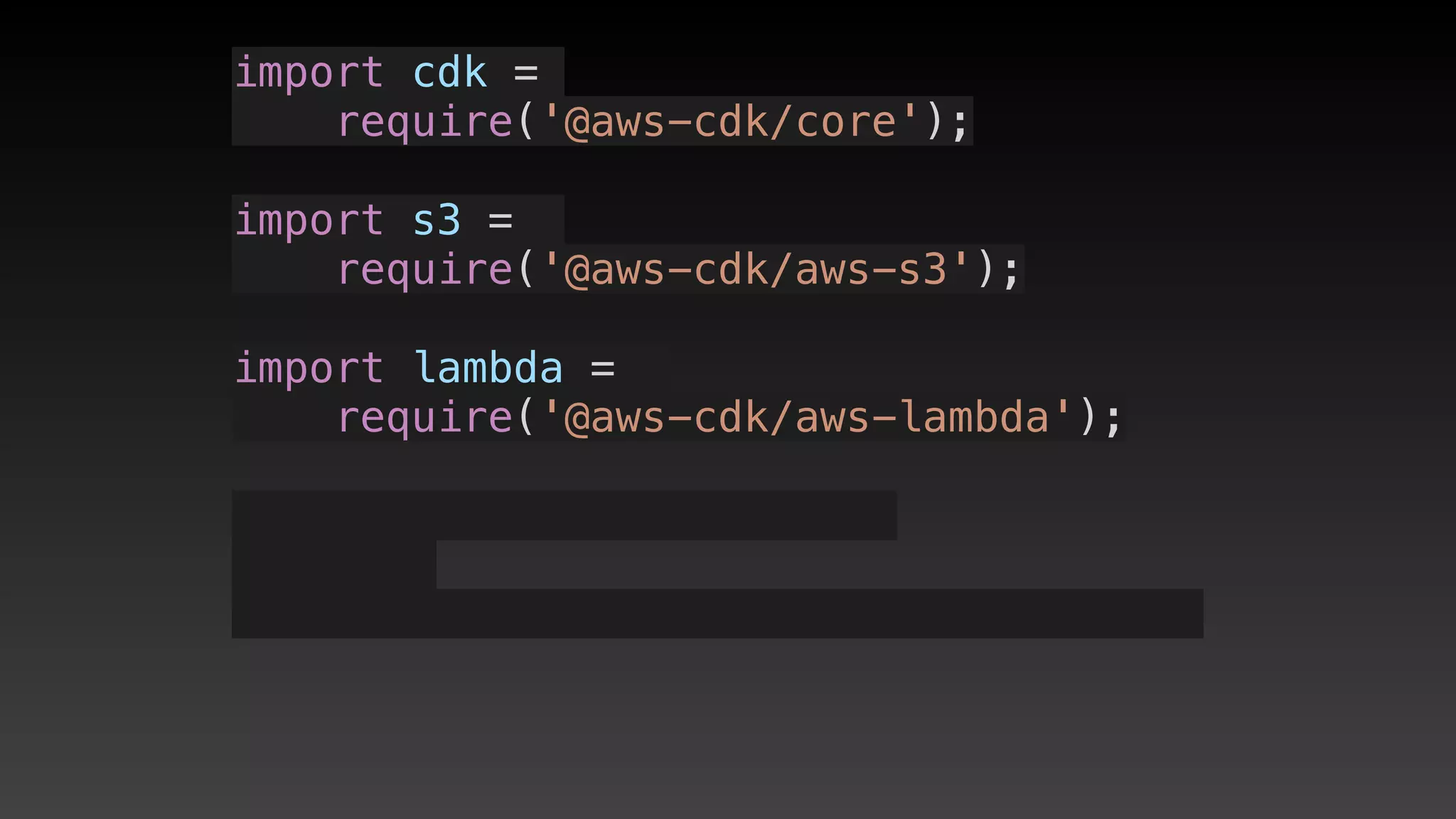 import cdk =
require('@aws-cdk/core');
import s3 = 
require('@aws-cdk/aws-s3');
import lambda = 
require('@aws-cdk/aws-lambda');
 