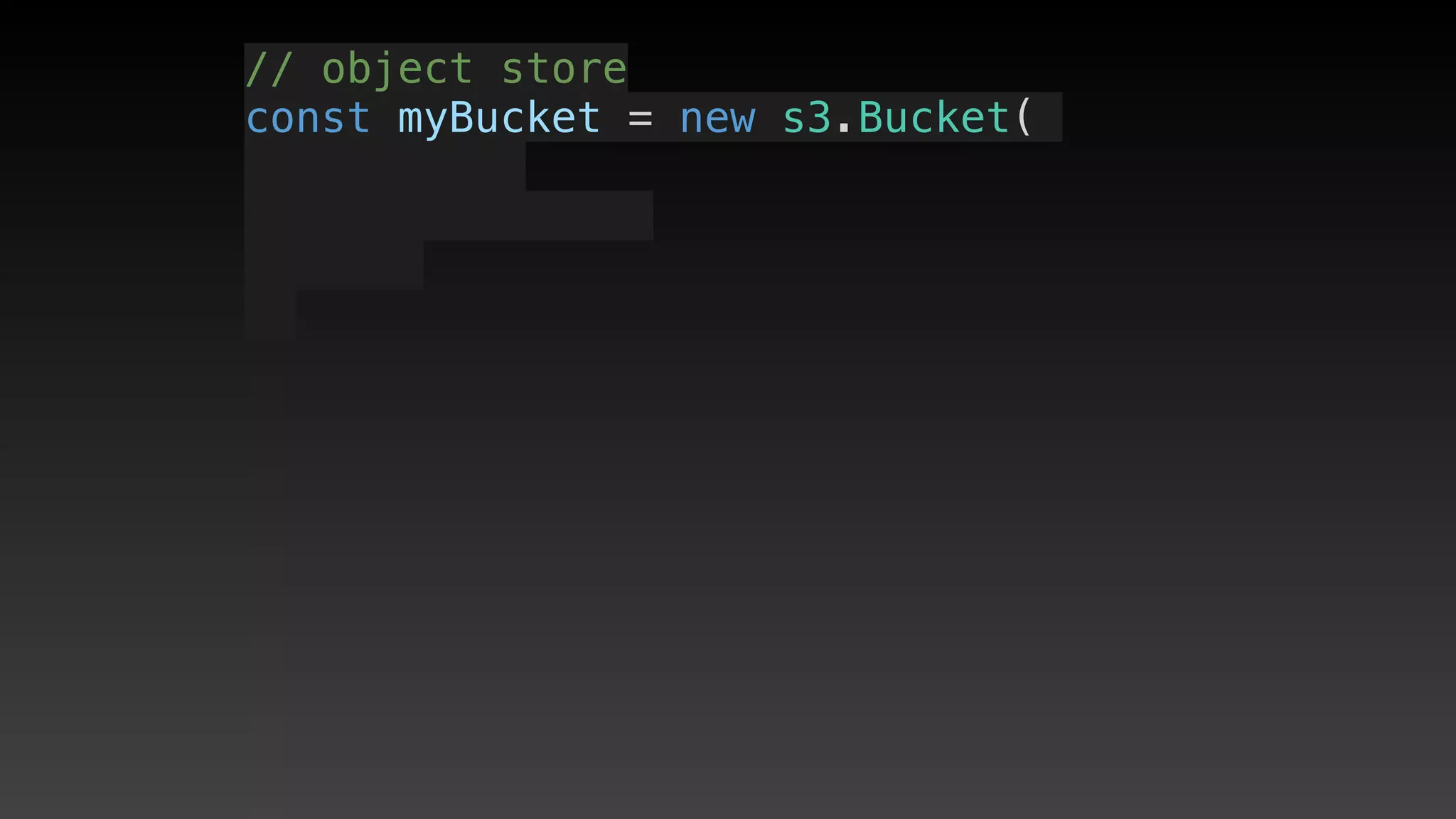 // object store
const myBucket = new s3.Bucket(
 