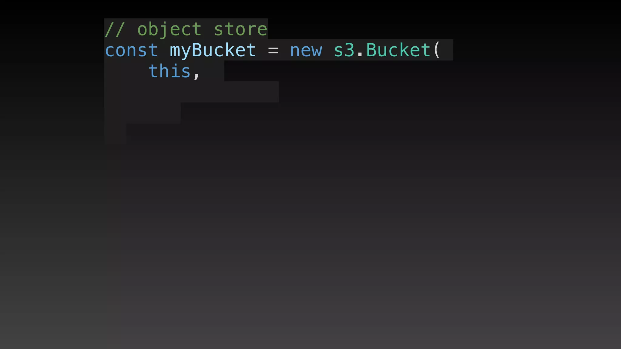 // object store
const myBucket = new s3.Bucket(
this, 
 