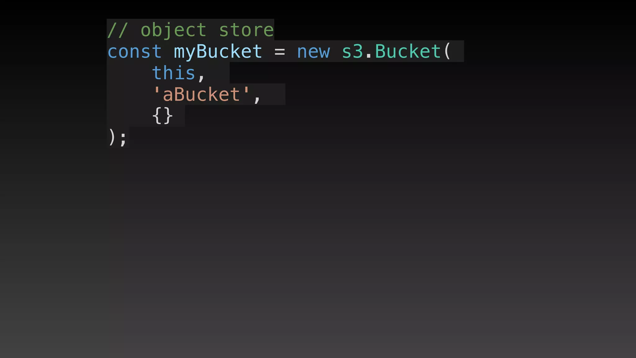// object store
const myBucket = new s3.Bucket(
this, 
'aBucket', 
{}
);
 