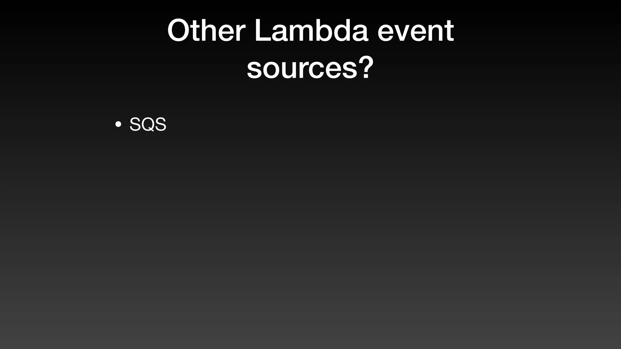 Other Lambda event
sources?
• SQS
 