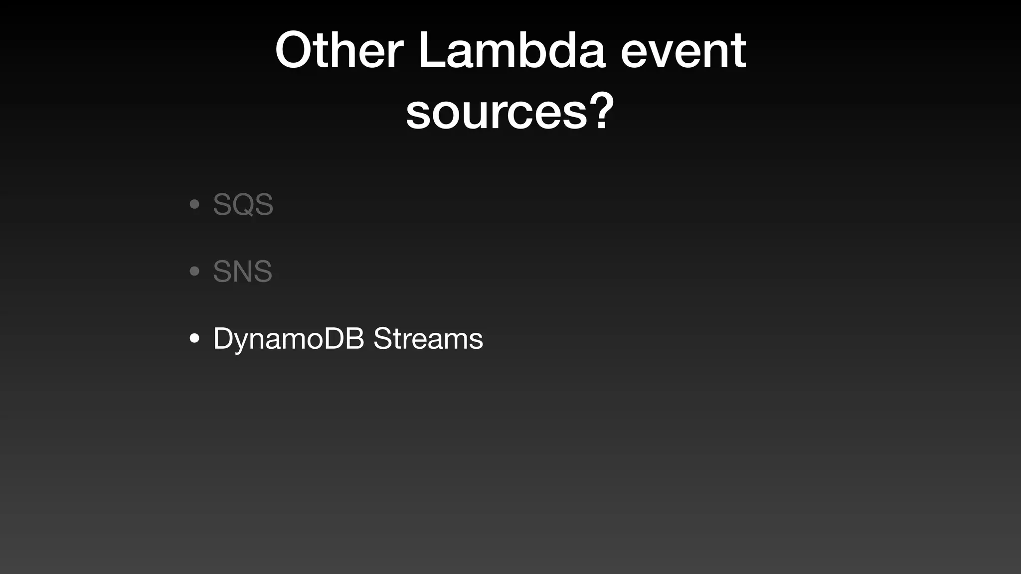 Other Lambda event
sources?
• SQS
• SNS
• DynamoDB Streams
 