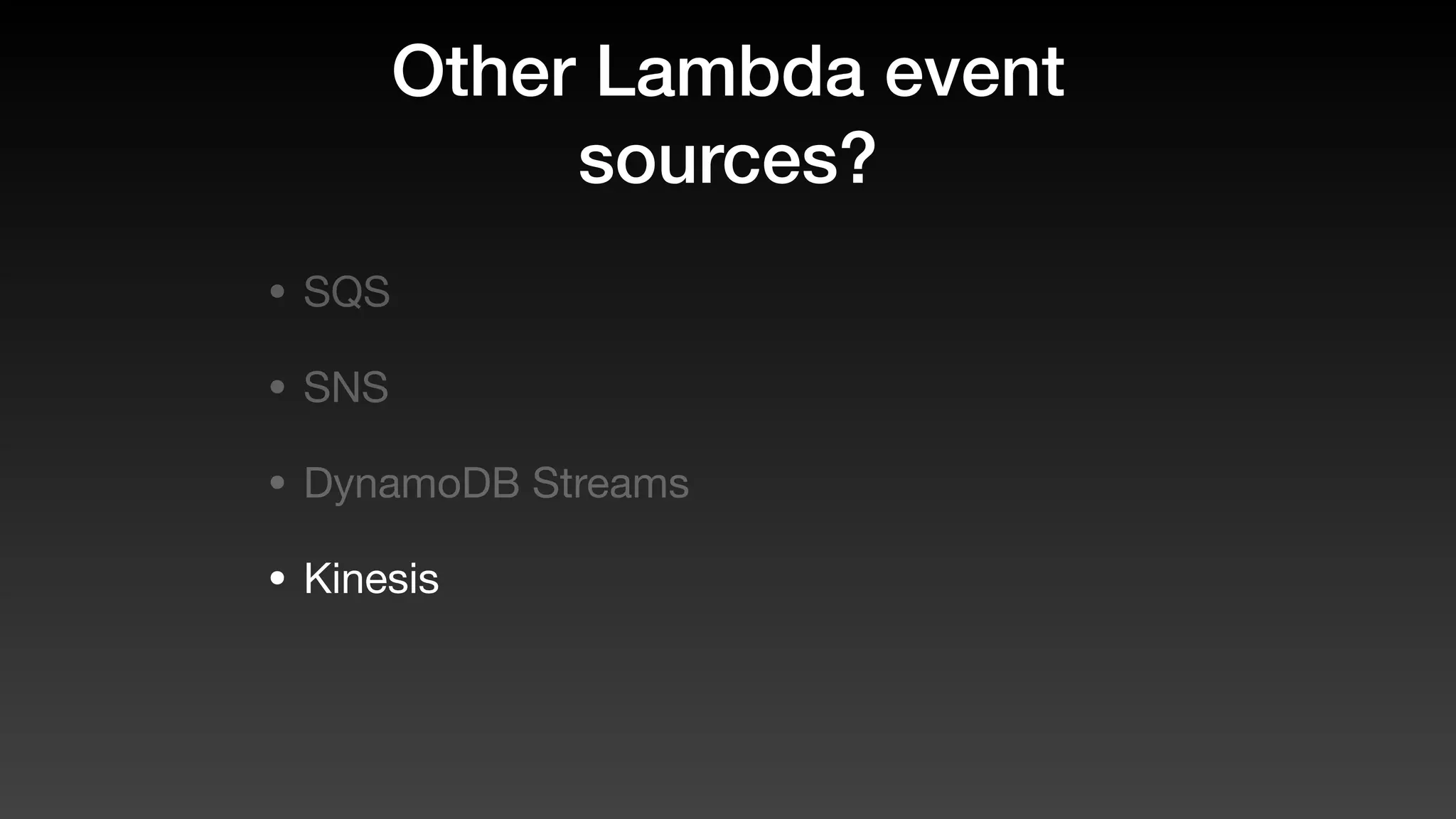 Other Lambda event
sources?
• SQS
• SNS
• DynamoDB Streams
• Kinesis
 
