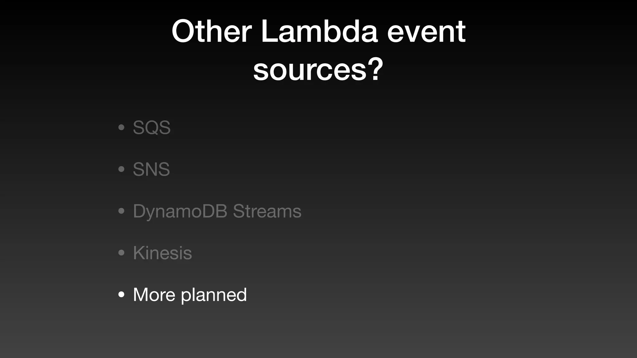 Other Lambda event
sources?
• SQS
• SNS
• DynamoDB Streams
• Kinesis
• More planned
 