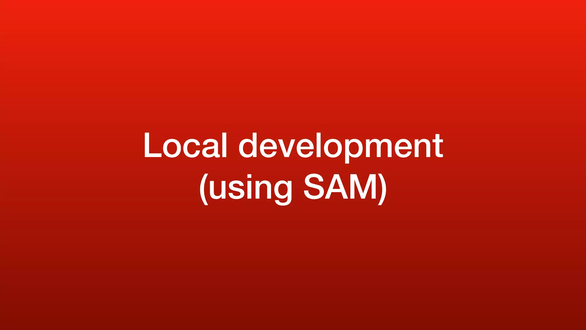 Local development
(using SAM)
 