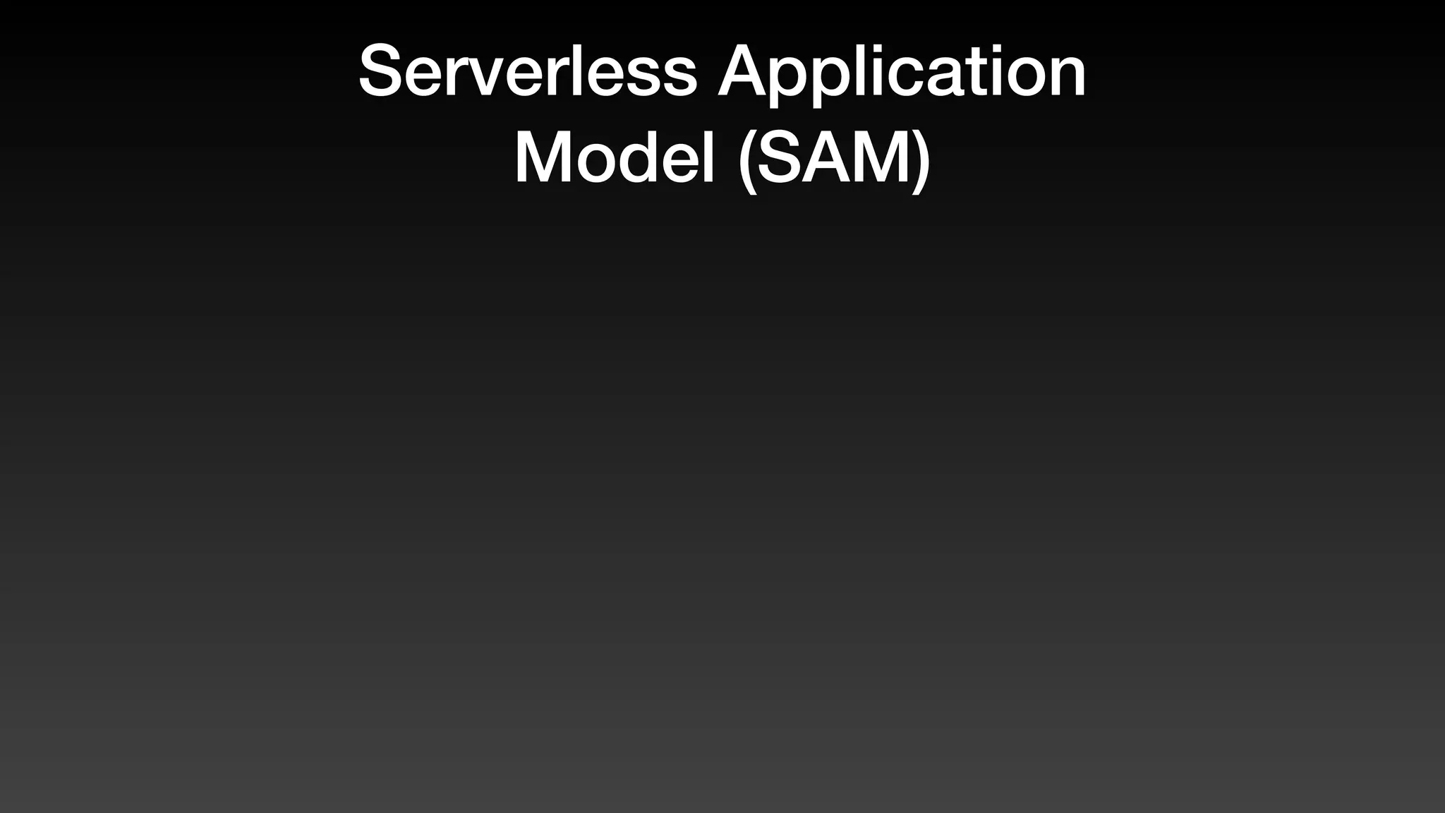 Serverless Application
Model (SAM)
 