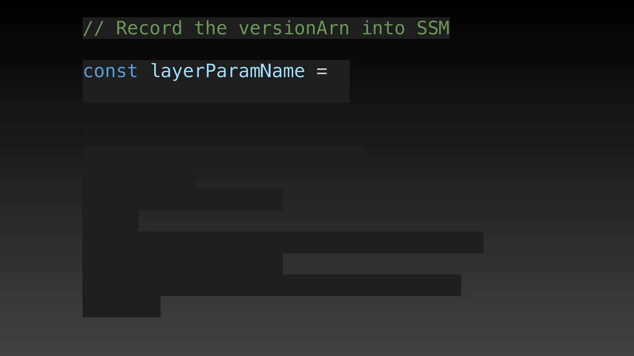 // Record the versionArn into SSM
const layerParamName = 
 