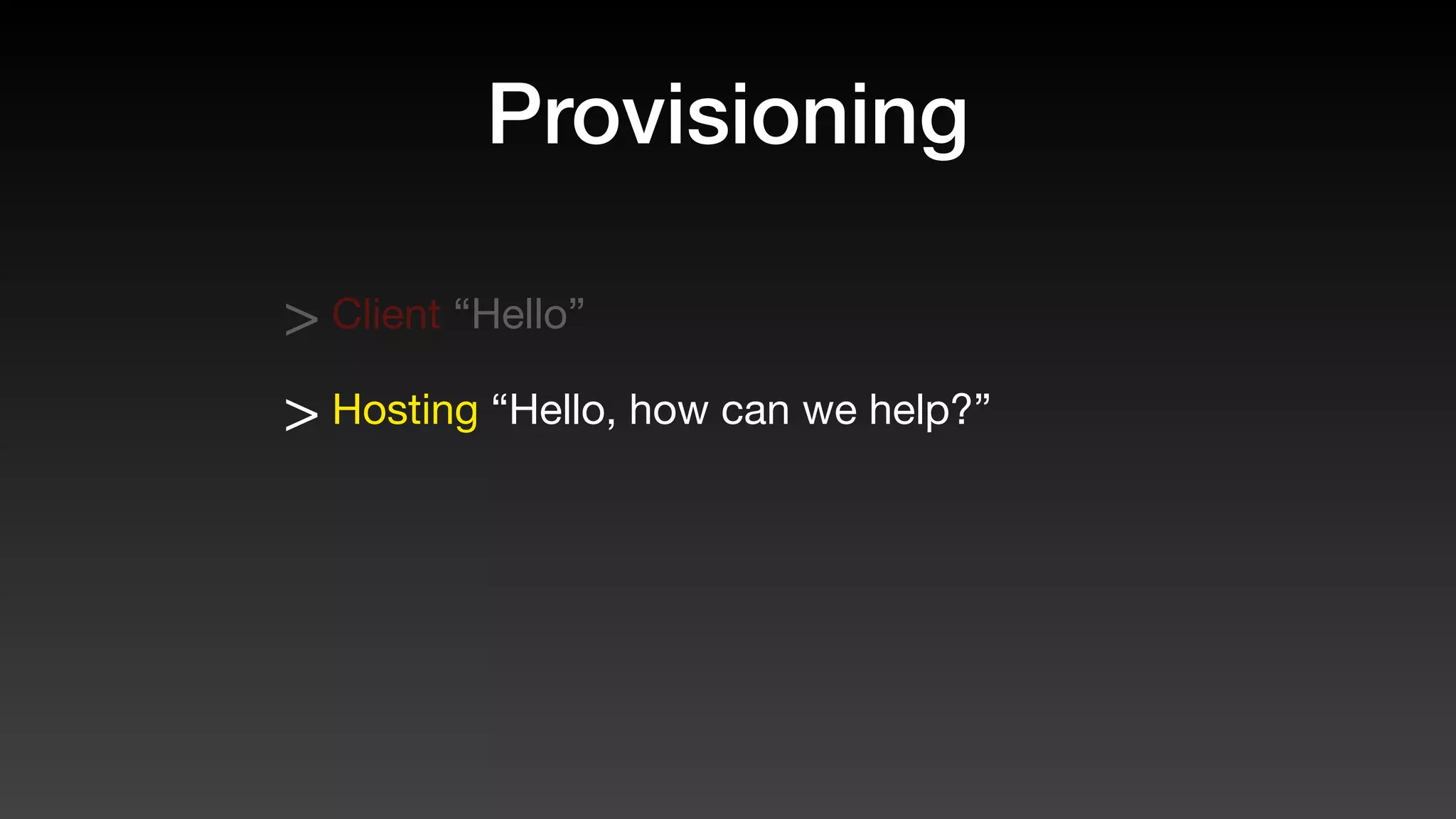 Provisioning
> Client “Hello”
> Hosting “Hello, how can we help?”
 