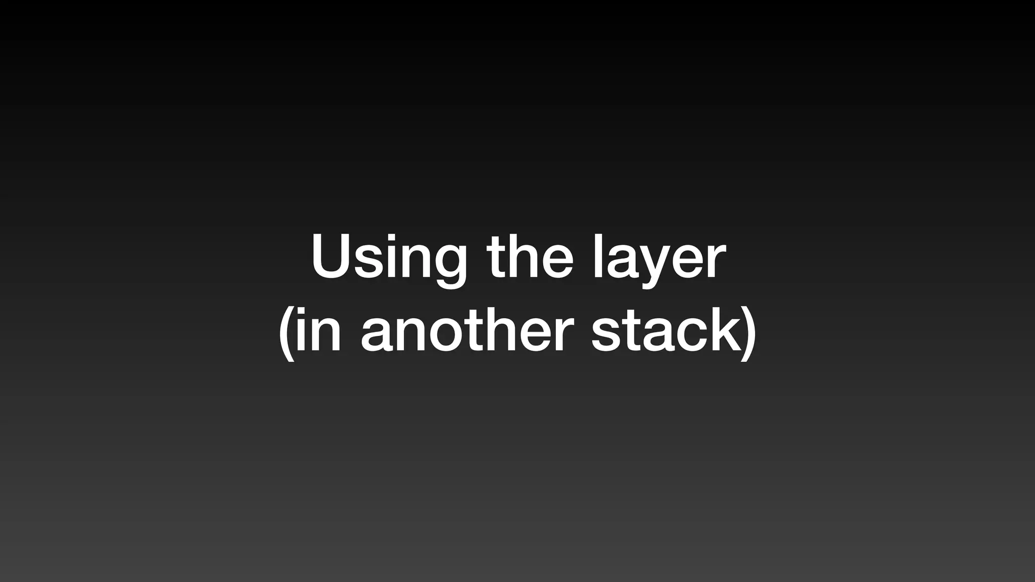 Using the layer
(in another stack)
 