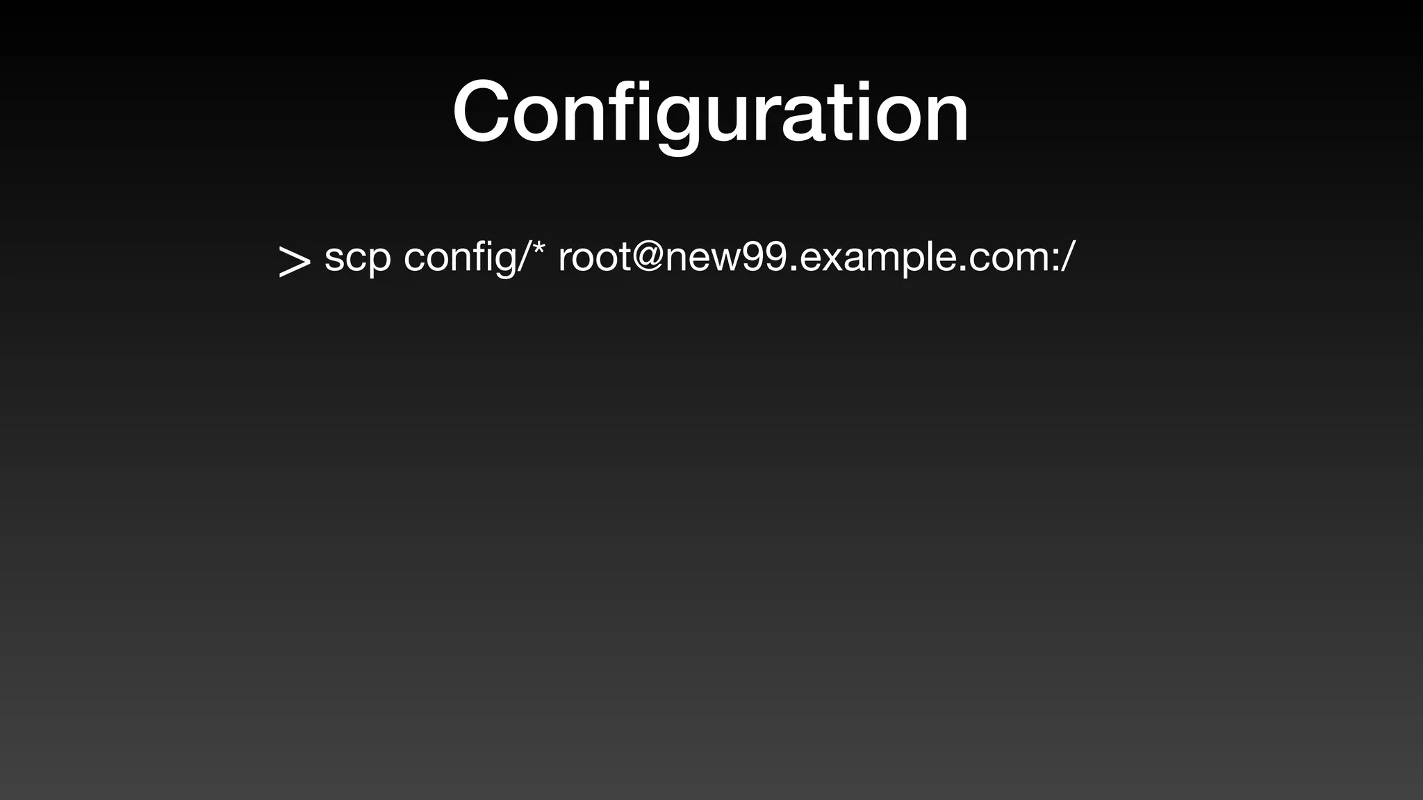 Conﬁguration
> scp conﬁg/* root@new99.example.com:/
 