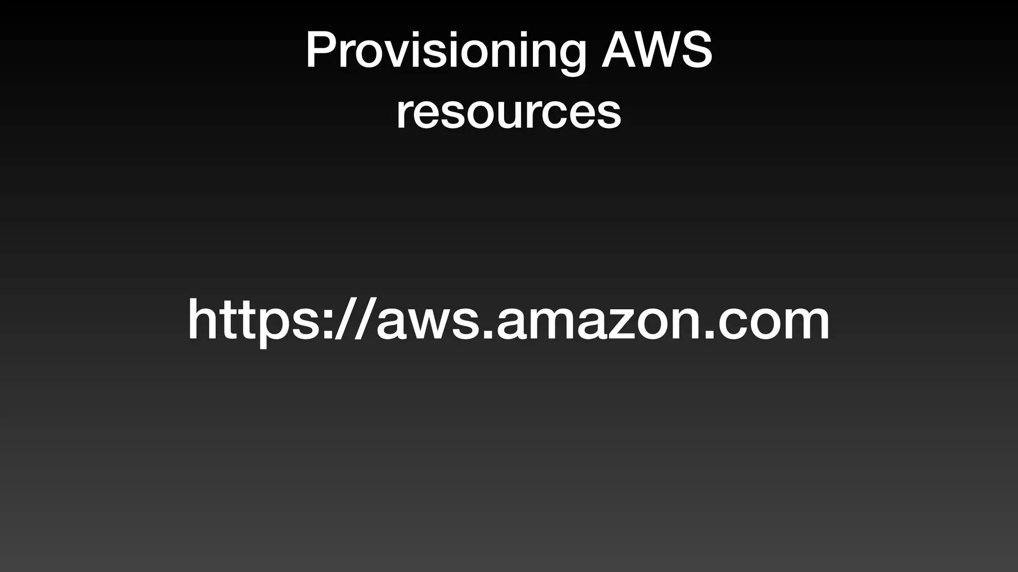 Provisioning AWS
resources
https://aws.amazon.com
 