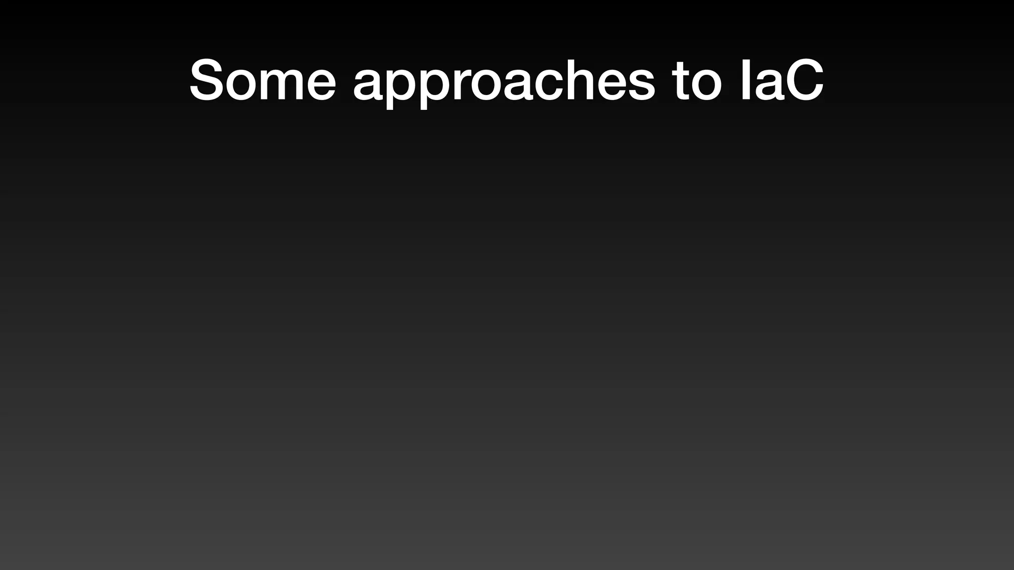 Some approaches to IaC
 