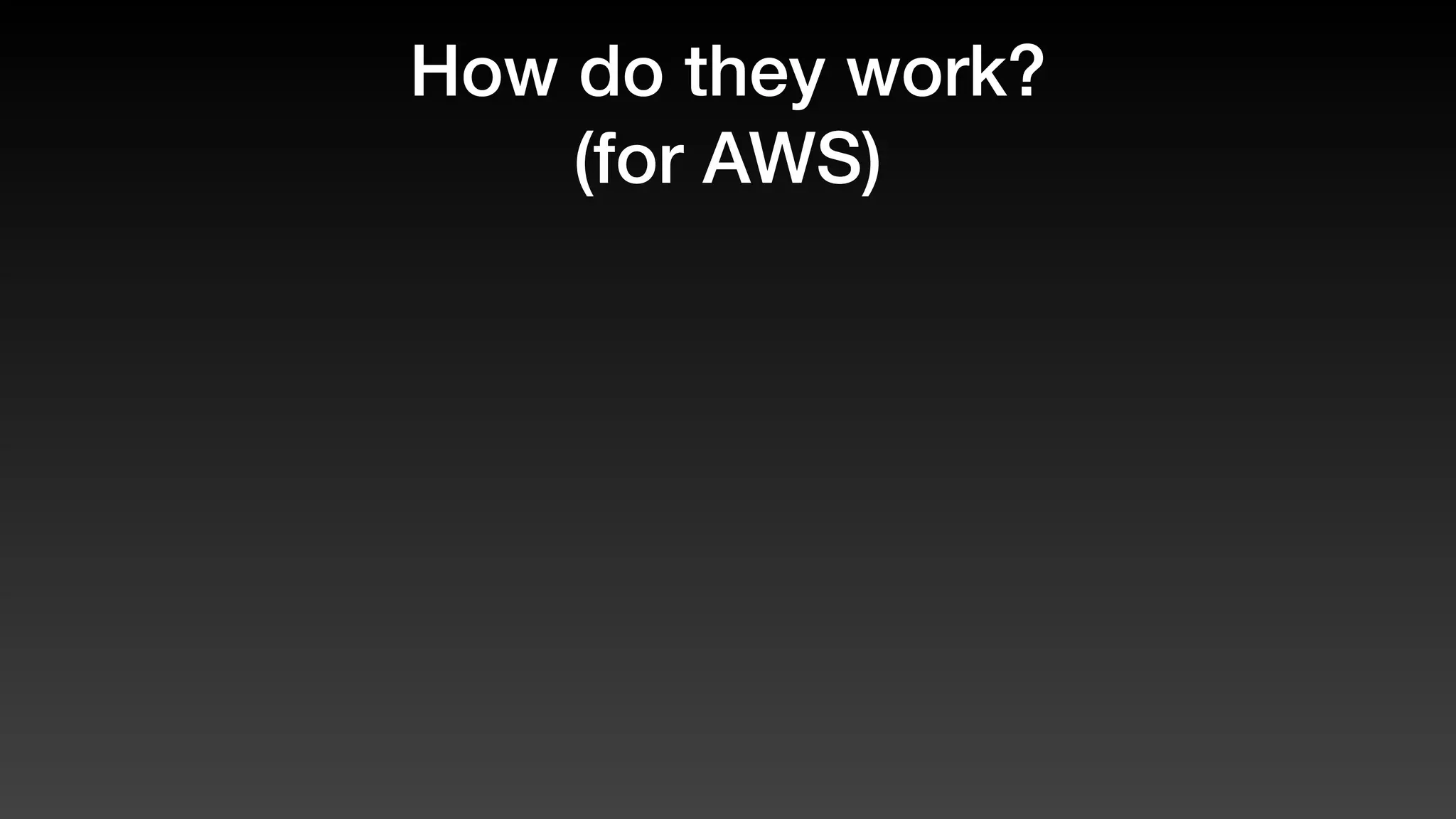 How do they work?
(for AWS)
 