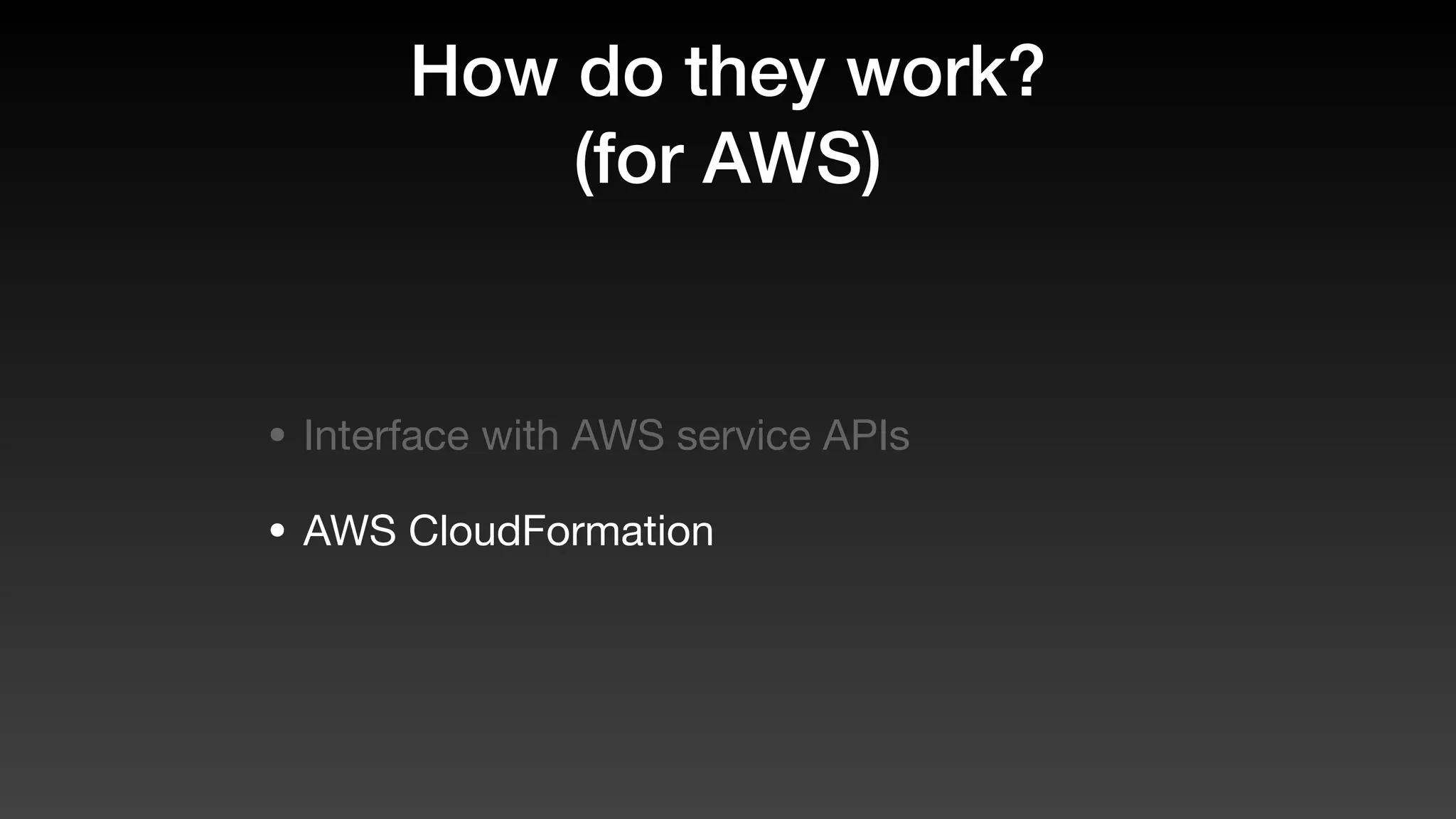 How do they work?
(for AWS)
• Interface with AWS service APIs
• AWS CloudFormation
 