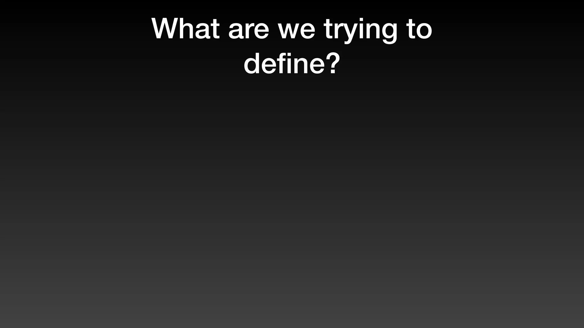 What are we trying to
deﬁne?
 