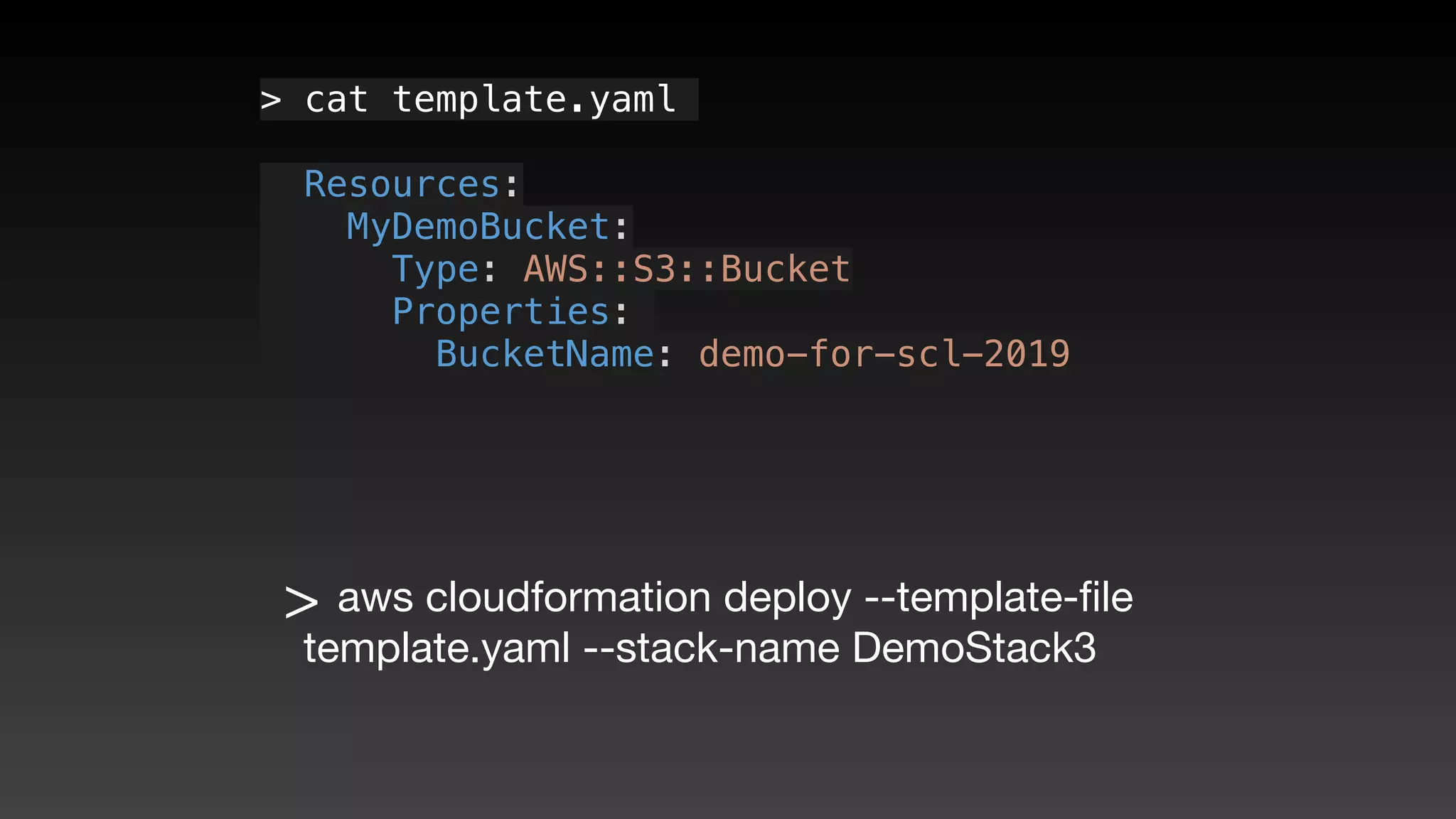 > cat template.yaml
  Resources:
   MyDemoBucket:
     Type: AWS::S3::Bucket
     Properties: 
       BucketName: demo-for-scl-2019
> aws cloudformation deploy --template-ﬁle
template.yaml --stack-name DemoStack3
 
