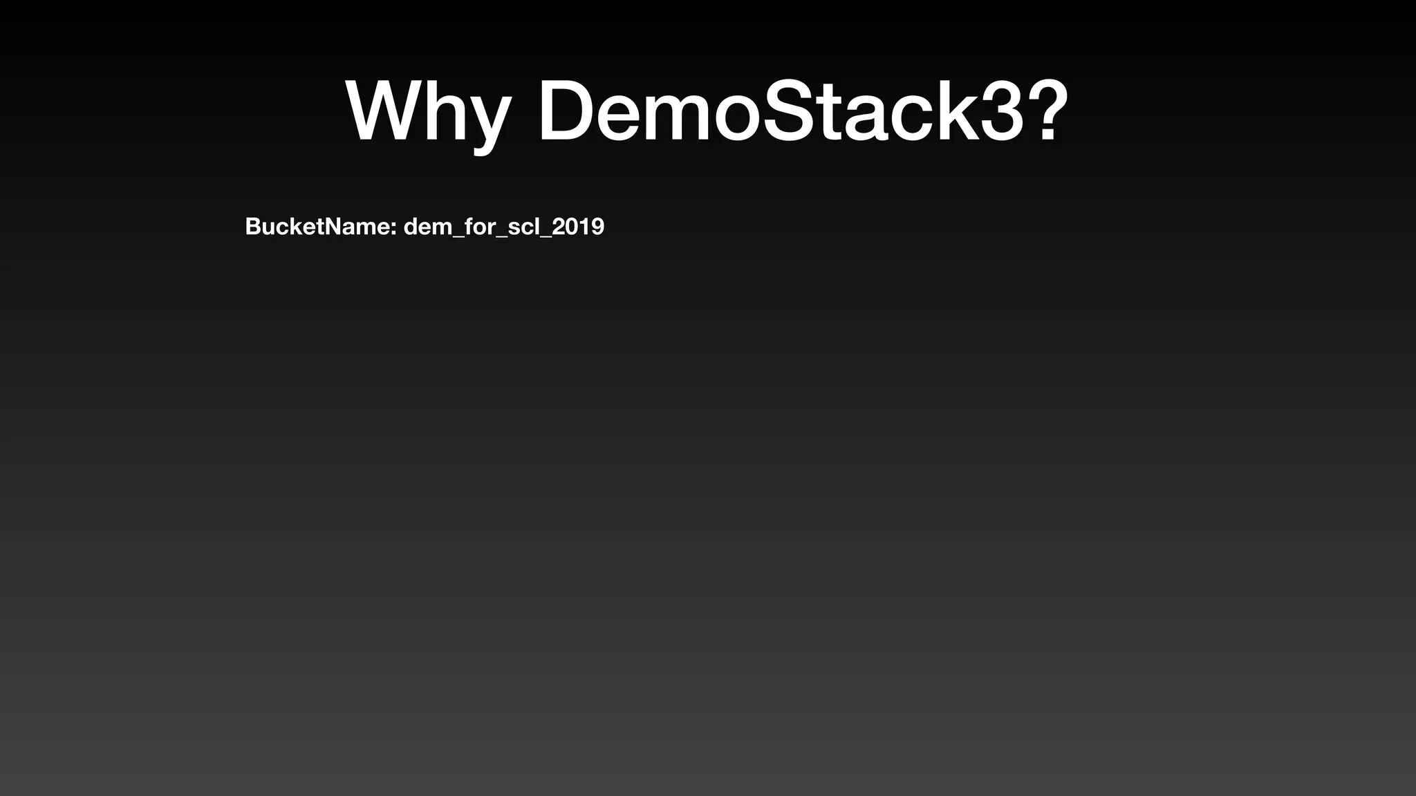 Why DemoStack3?
BucketName: dem_for_scl_2019
 