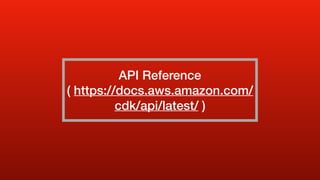 API Reference
( https://docs.aws.amazon.com/
cdk/api/latest/ )
 